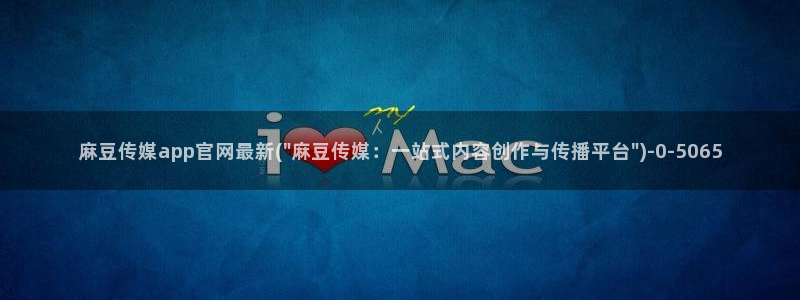 md 麻豆传媒官网：麻豆传媒app官网最新(\