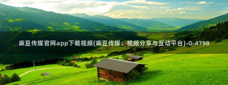 麻豆剪映传媒官网：麻豆传媒官网app下载视频(麻豆传媒：视频分享与互动平台)